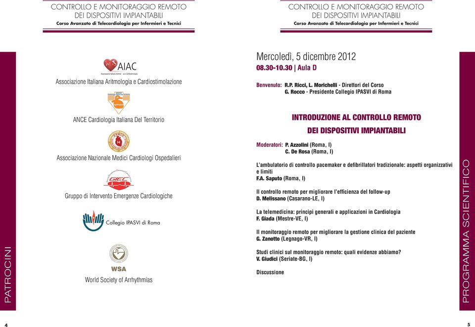 Ospedalieri Gruppo di Intervento Emergenze Cardiologiche Collegio IPASVI di Roma World Society of Arrhythmias Moderatori: P. Azzolini (Roma, I) C.