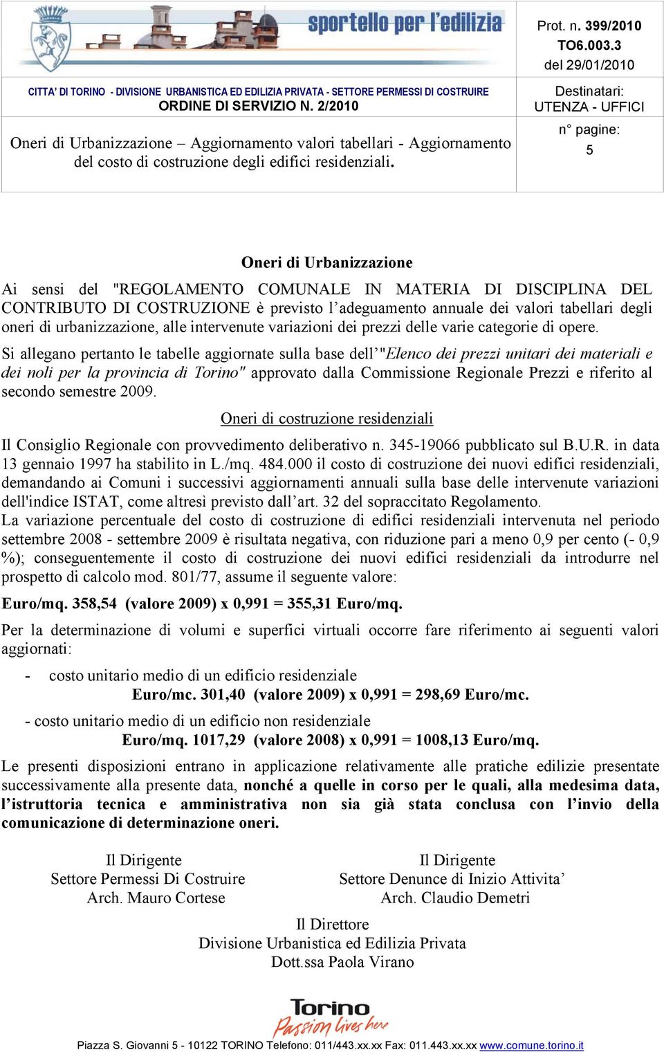 Si allegano pertanto le tabelle aggiornate sulla base dell "Elenco dei prezzi unitari dei materiali e dei noli per la provincia di Torino" approvato dalla Commissione Regionale Prezzi e riferito al