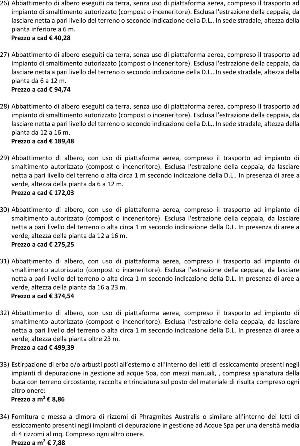 Prezzo a cad 40,28 27) Abbattimento di albero eseguiti da terra, senza uso di piattaforma aerea, compreso il trasporto ad impianto di smaltimento autorizzato (compost o Esclusa l'estrazione della