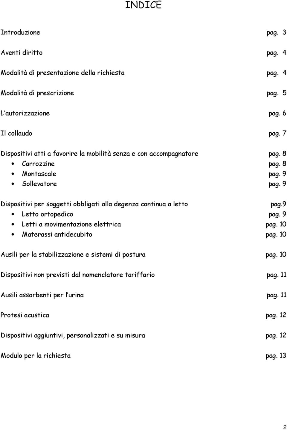 9 Dispositivi per soggetti obbligati alla degenza continua a letto pag.9 Letto ortopedico pag. 9 Letti a movimentazione elettrica pag. 10 Materassi antidecubito pag.