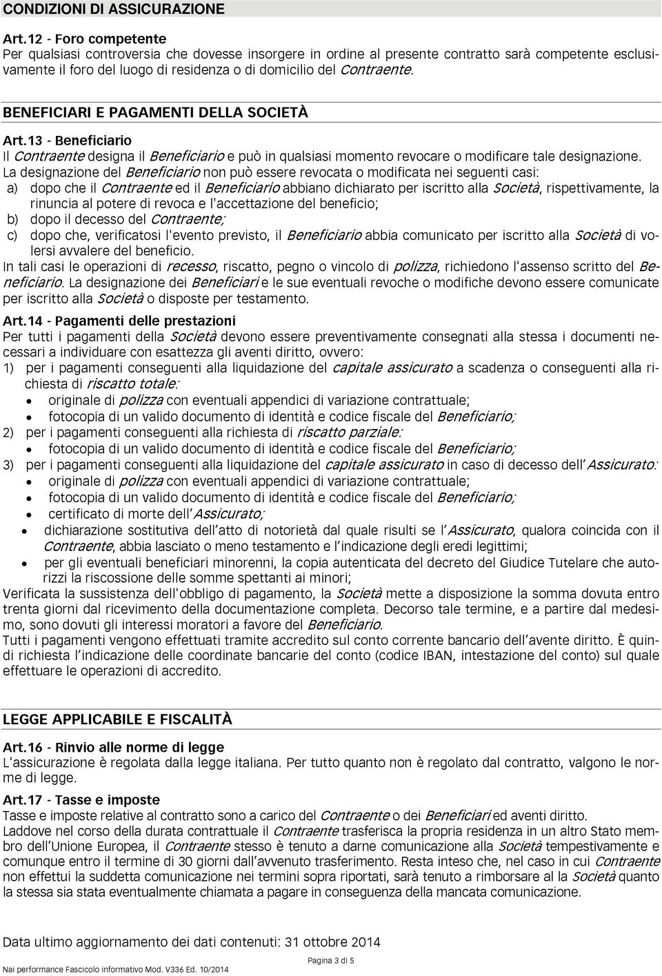 BENEFICIARI E PAGAMENTI DELLA SOCIETÀ Art.13 - Beneficiario Il Contraente designa il Beneficiario e può in qualsiasi momento revocare o modificare tale designazione.