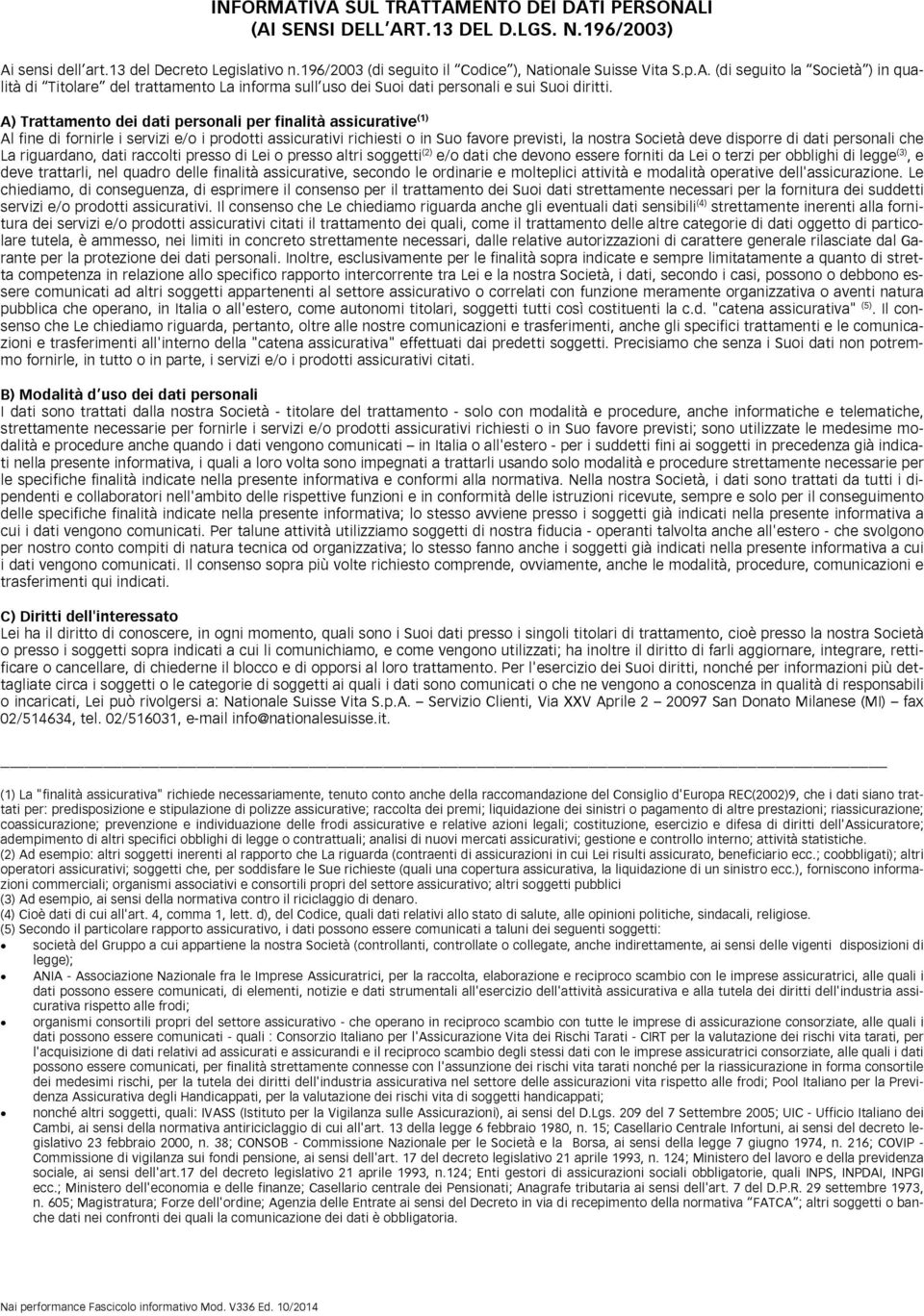 A) Trattamento dei dati personali per finalità assicurative (1) Al fine di fornirle i servizi e/o i prodotti assicurativi richiesti o in Suo favore previsti, la nostra Società deve disporre di dati