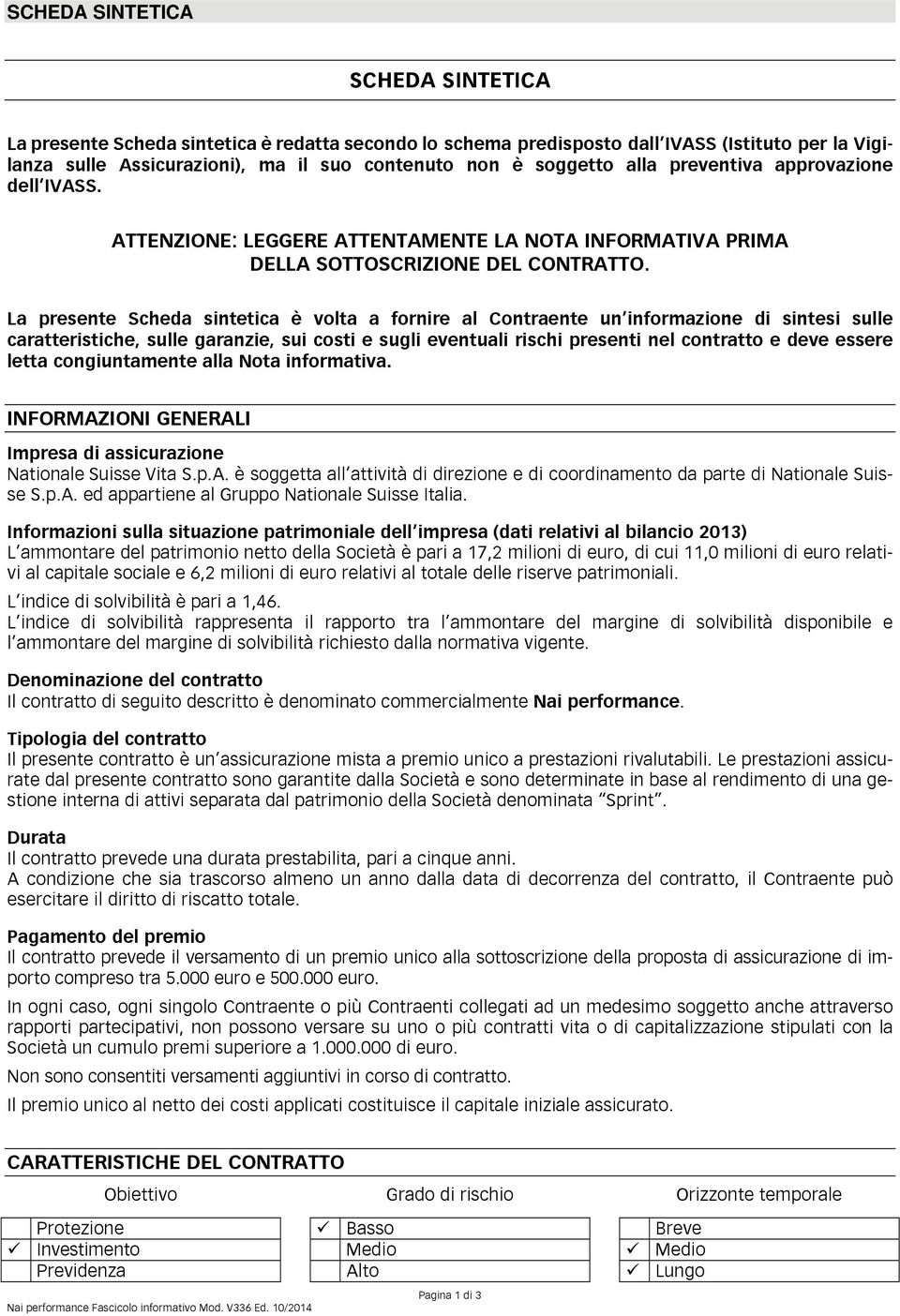 La presente Scheda sintetica è volta a fornire al Contraente un informazione di sintesi sulle caratteristiche, sulle garanzie, sui costi e sugli eventuali rischi presenti nel contratto e deve essere