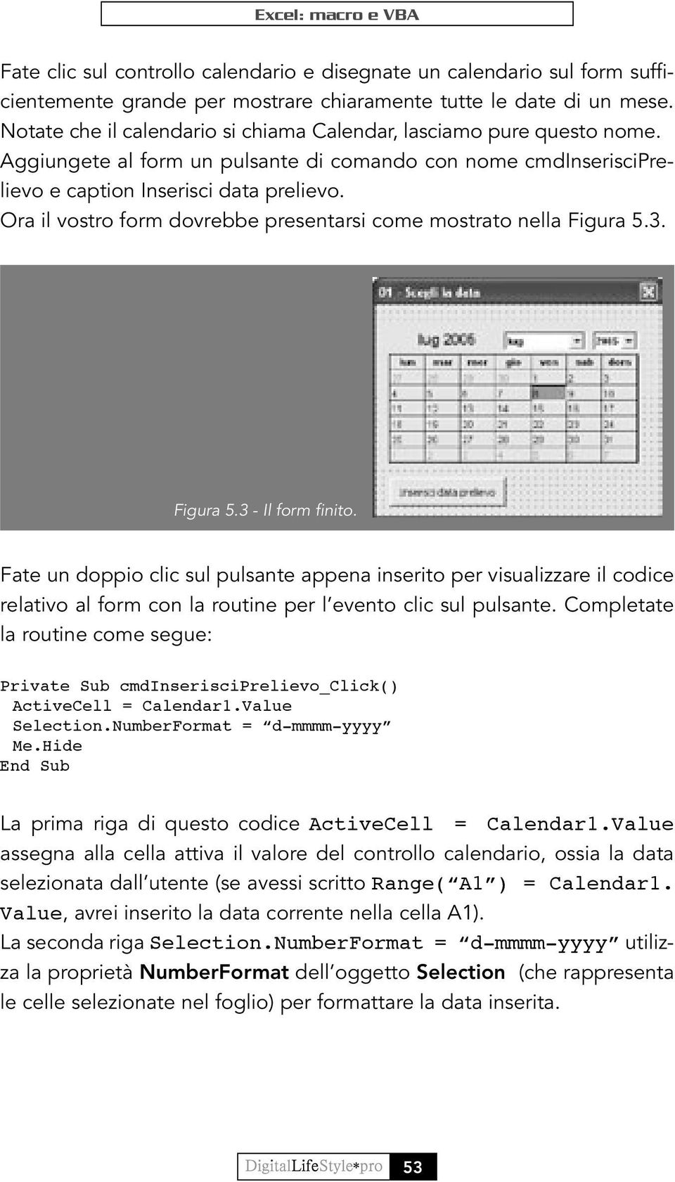 Ora il vostro form dovrebbe presentarsi come mostrato nella Figura 5.3. Figura 5.3 - Il form finito.