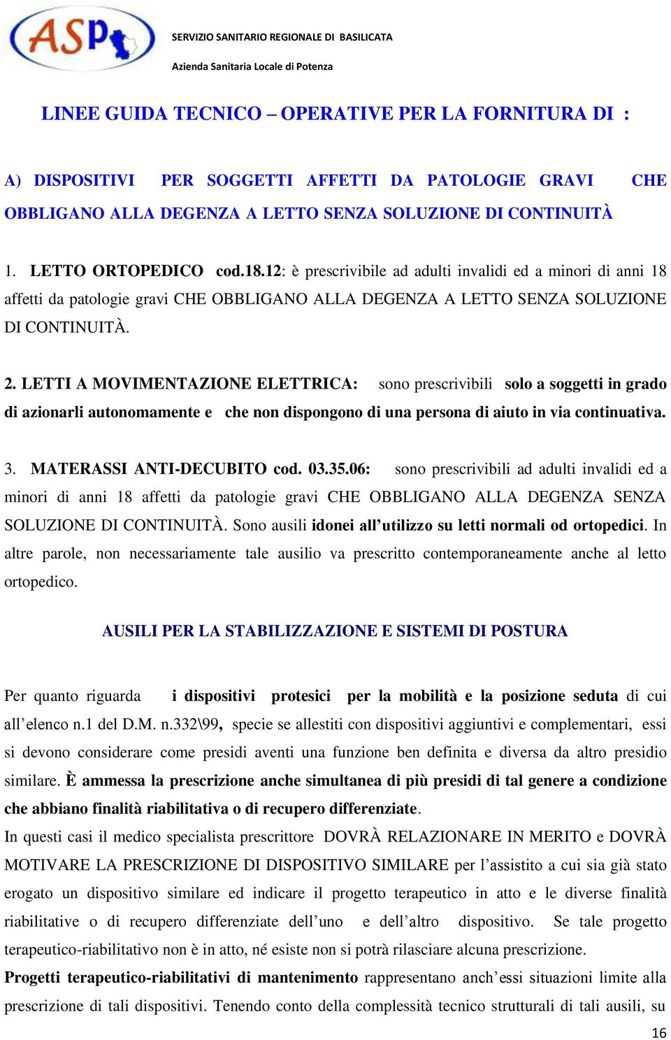 LETTI A MOVIMENTAZIONE ELETTRICA: sono prescrivibili solo a soggetti in grado di azionarli autonomamente e che non dispongono di una persona di aiuto in via continuativa. 3.