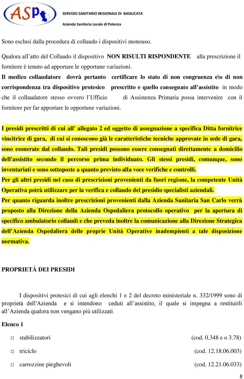 Il medico collaudatore dovrà pertanto certificare lo stato di non congruenza e\o di non corrispondenza tra dispositivo protesico prescritto e quello consegnato all assistito in modo che il