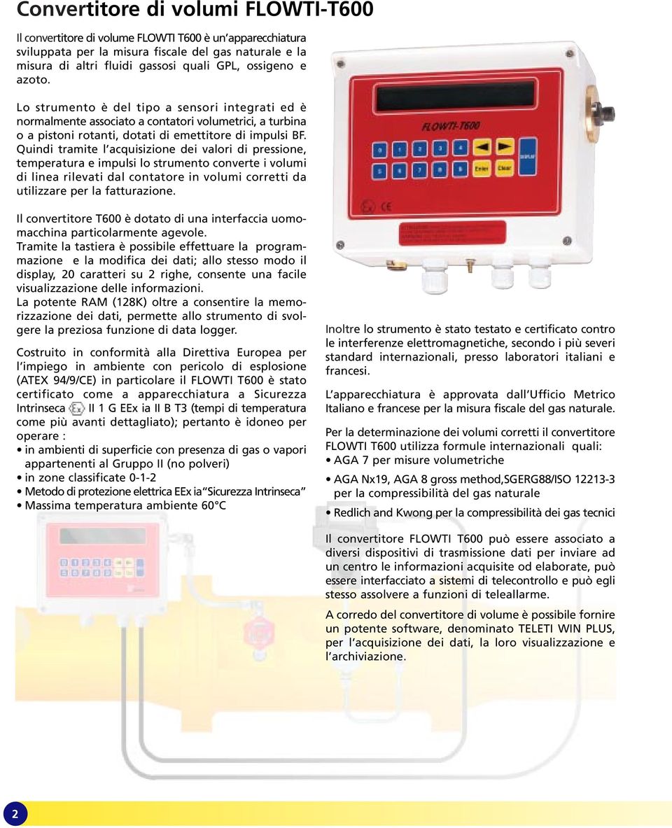 Quindi tramite l acquisizione dei valori di pressione, temperatura e impulsi lo strumento converte i volumi di linea rilevati dal contatore in volumi corretti da utilizzare per la fatturazione.