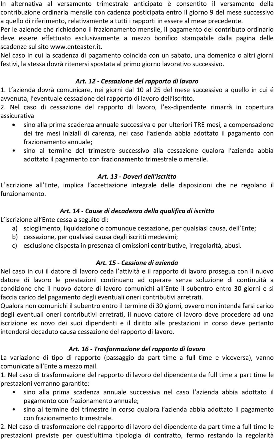 Per le aziende che richiedono il frazionamento mensile, il pagamento del contributo ordinario deve essere effettuato esclusivamente a mezzo bonifico stampabile dalla pagina delle scadenze sul sito