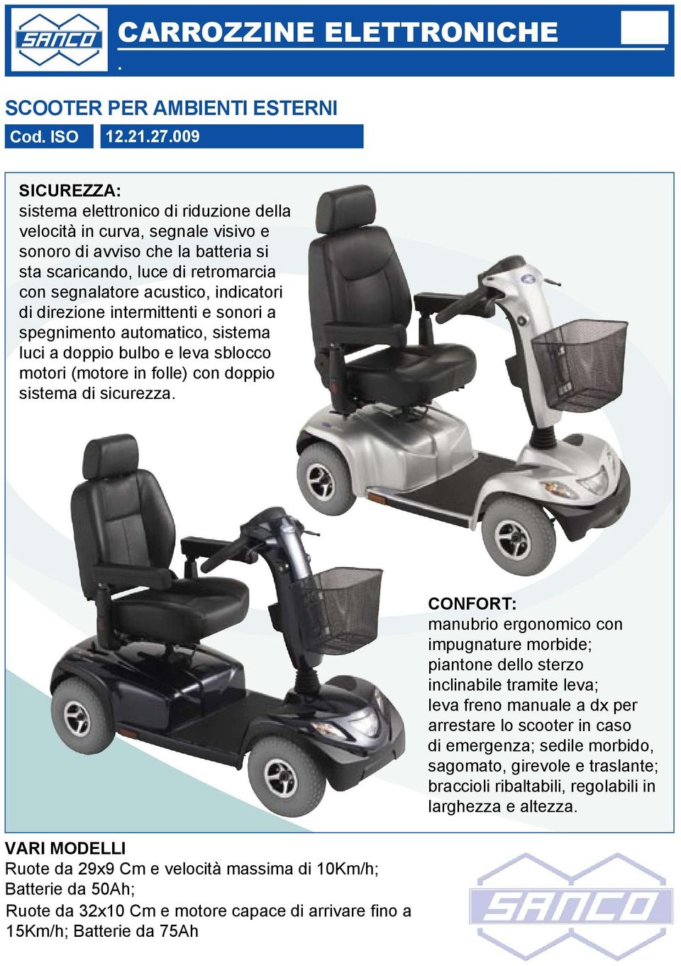 di direzione intermittenti e sonori a spegnimento automatico, sistema luci a doppio bulbo e leva sblocco motori (motore in folle) con doppio sistema di sicurezza.