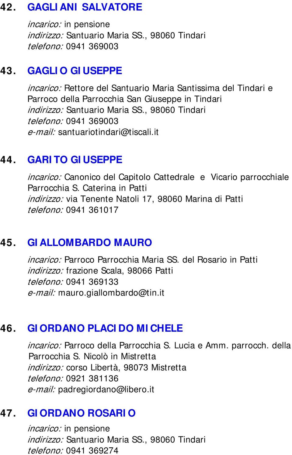 , 98060 Tindari telefono: 0941 369003 e-mail: santuariotindari@tiscali.it 44. GARITO GIUSEPPE incarico: Canonico del Capitolo Cattedrale e Vicario parrocchiale Parrocchia S.