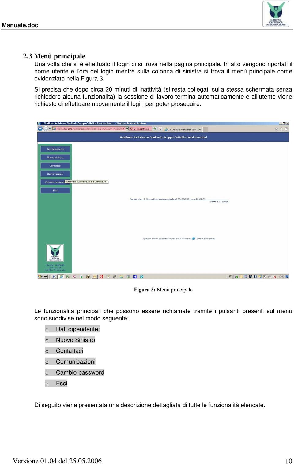 Si precisa che dopo circa 20 minuti di inattività (si resta collegati sulla stessa schermata senza richiedere alcuna funzionalità) la sessione di lavoro termina automaticamente e all utente viene