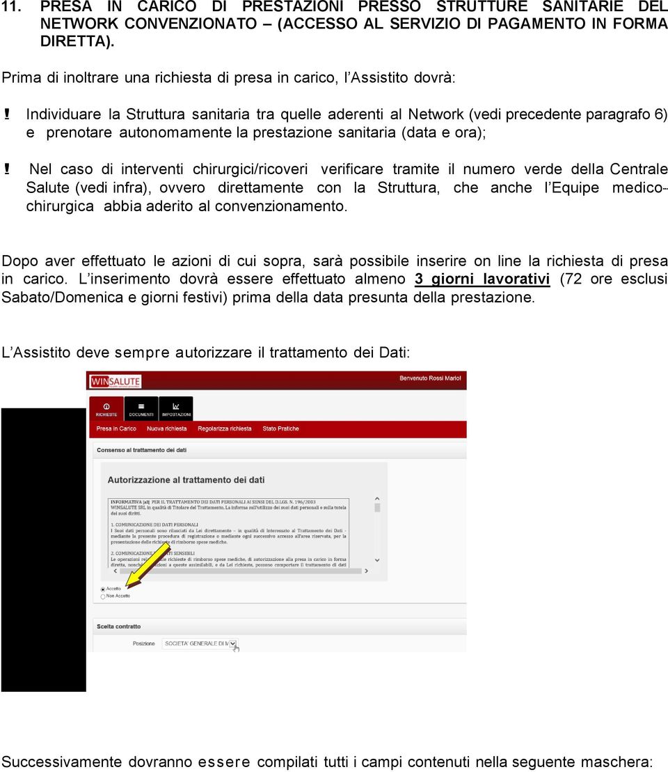 Individuare la Struttura sanitaria tra quelle aderenti al Network (vedi precedente paragrafo 6) e prenotare autonomamente la prestazione sanitaria (data e ora);!