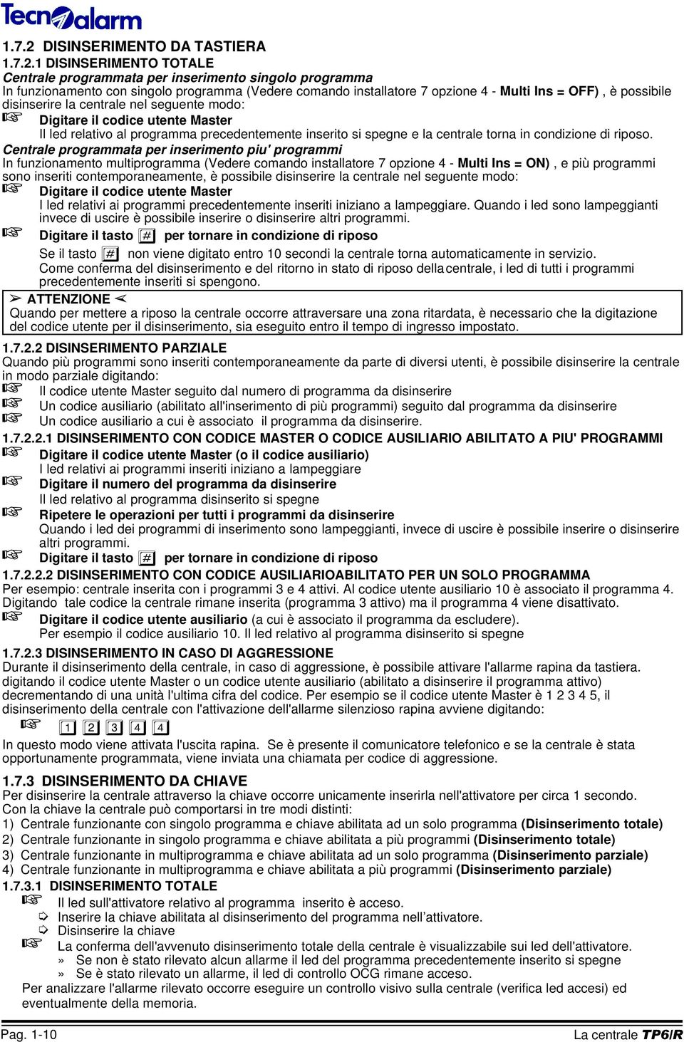 1 DISINSERIMENTO TOTALE Centrale programmata per inserimento singolo programma In funzionamento con singolo programma (Vedere comando installatore 7 opzione 4 - Multi Ins = OFF), è possibile