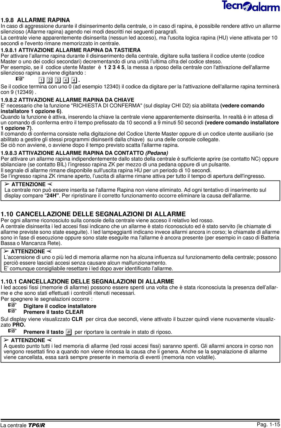 1 ATTIVAZIONE ALLARME RAPINA DA TASTIERA Per attivare l allarme rapina durante il disinserimento della centrale, digitare sulla tastiera il codice utente (codice Master o uno dei codici secondari)