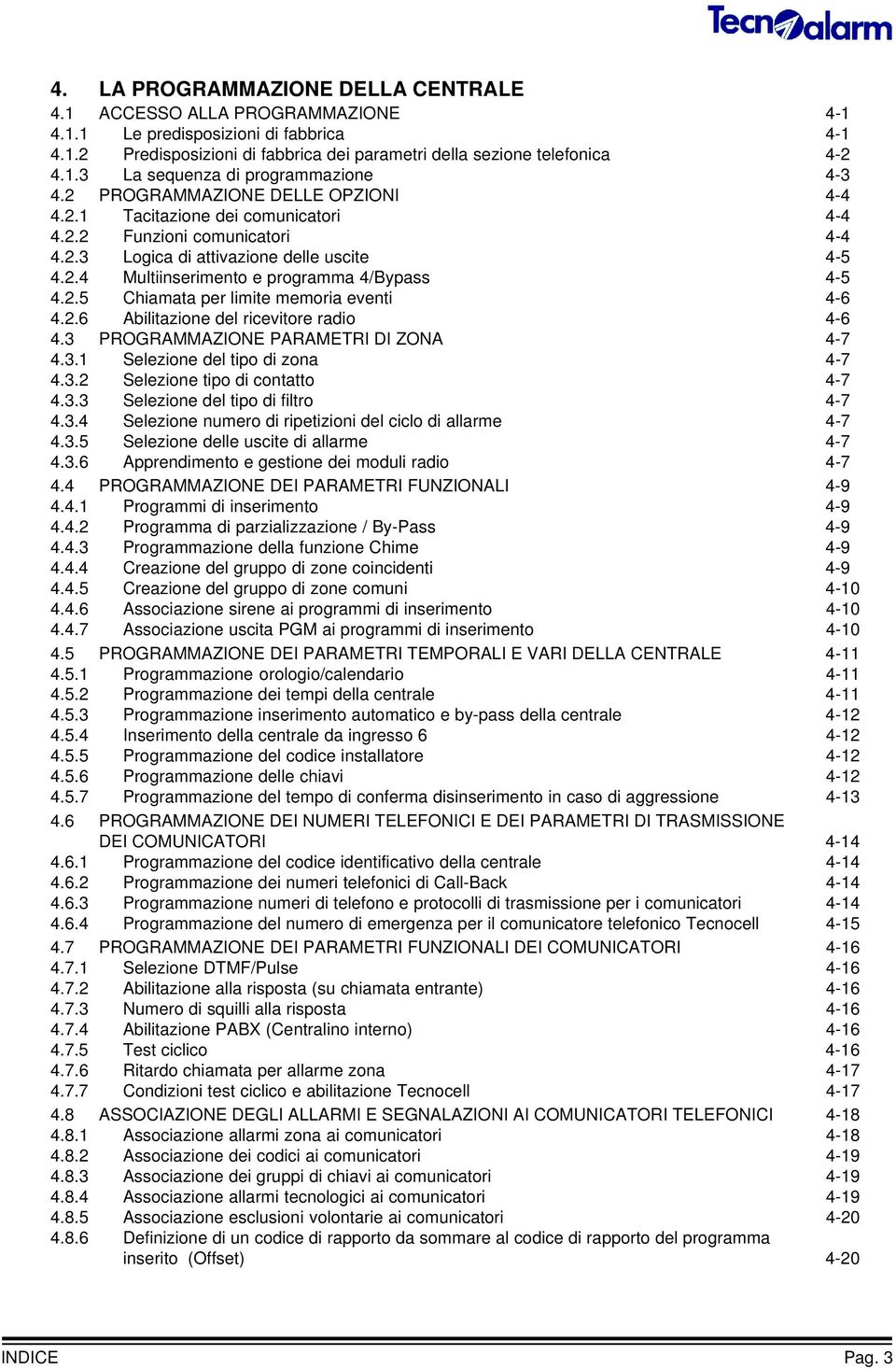 2.5 Chiamata per limite memoria eventi 4-6 4.2.6 Abilitazione del ricevitore radio 4-6 4.3 PROGRAMMAZIONE PARAMETRI DI ZONA 4-7 4.3.1 Selezione del tipo di zona 4-7 4.3.2 Selezione tipo di contatto 4-7 4.