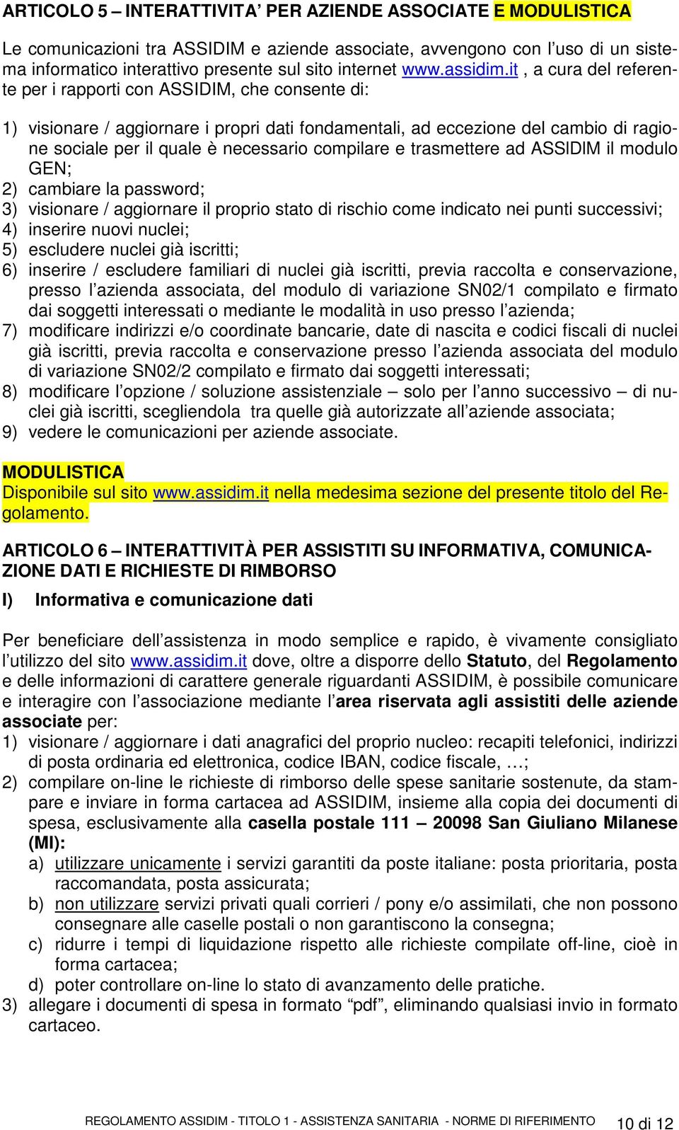 it, a cura del referente per i rapporti con ASSIDIM, che consente di: 1) visionare / aggiornare i propri dati fondamentali, ad eccezione del cambio di ragione sociale per il quale è necessario