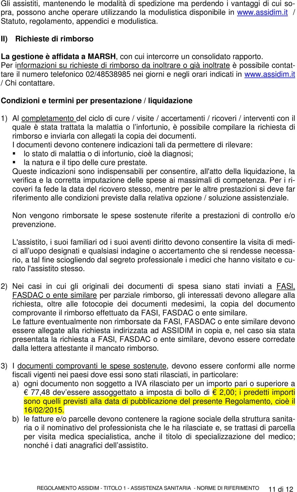 Per informazioni su richieste di rimborso da inoltrare o già inoltrate è possibile contattare il numero telefonico 02/48538985 nei giorni e negli orari indicati in www.assidim.it / Chi contattare.