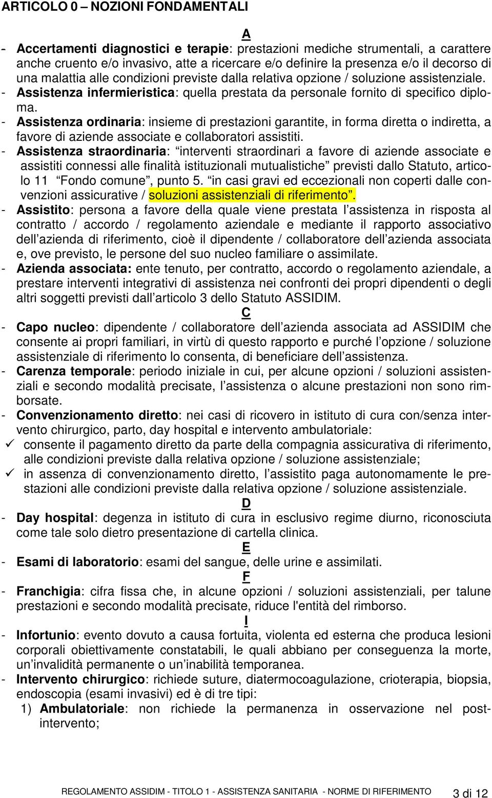 - Assistenza ordinaria: insieme di prestazioni garantite, in forma diretta o indiretta, a favore di aziende associate e collaboratori assistiti.