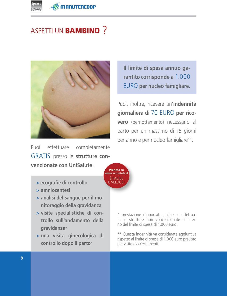specialistiche di controllo sull andamento della gravidanza* > una visita ginecologica di controllo dopo il parto* Puoi, inoltre, ricevere un indennità giornaliera di 70 EURO per ricovero