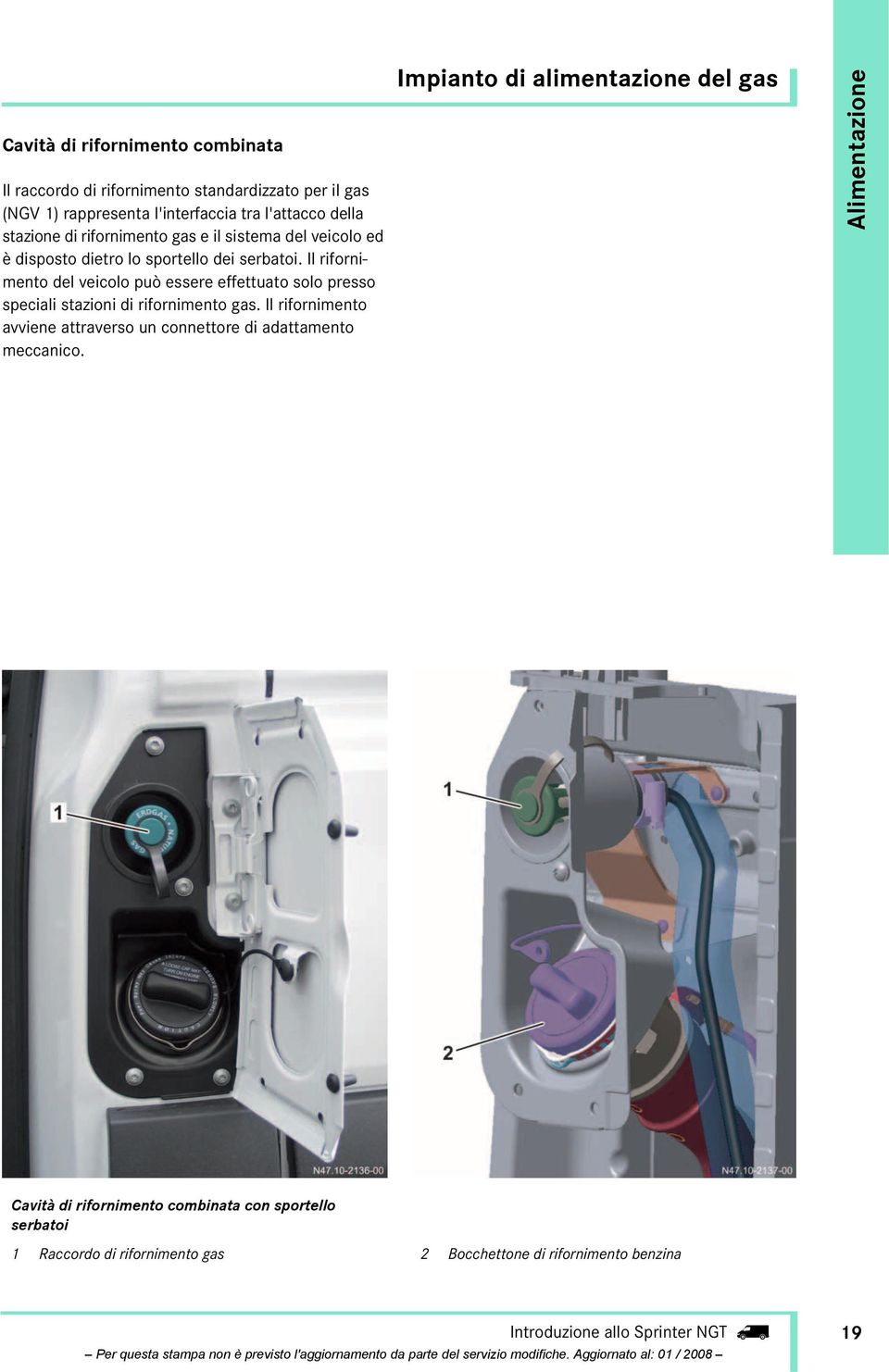 Il rifornimento del veicolo può essere effettuato solo presso speciali stazioni di rifornimento gas.