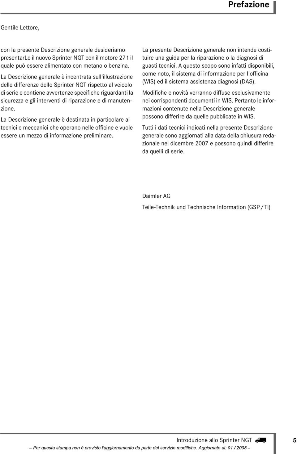 riparazione e di manutenzione. La Descrizione generale è destinata in particolare ai tecnici e meccanici che operano nelle officine e vuole essere un mezzo di informazione preliminare.