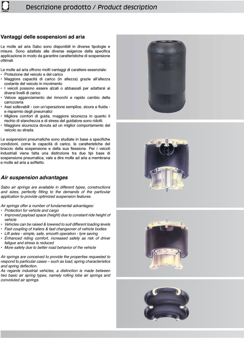 Le molle ad aria offrono molti vantaggi di carattere essenziale: Protezione del veicolo e del carico Maggiore capacità di carico (in altezza) grazie all altezza costante del veicolo in movimento I