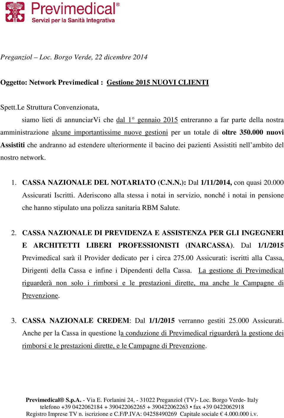 000 nuovi Assistiti che andranno ad estendere ulteriormente il bacino dei pazienti Assistiti nell ambito del nostro network. 1. CASSA NAZIONALE DEL NOTARIATO (C.N.N.): Dal 1/11/2014, con quasi 20.