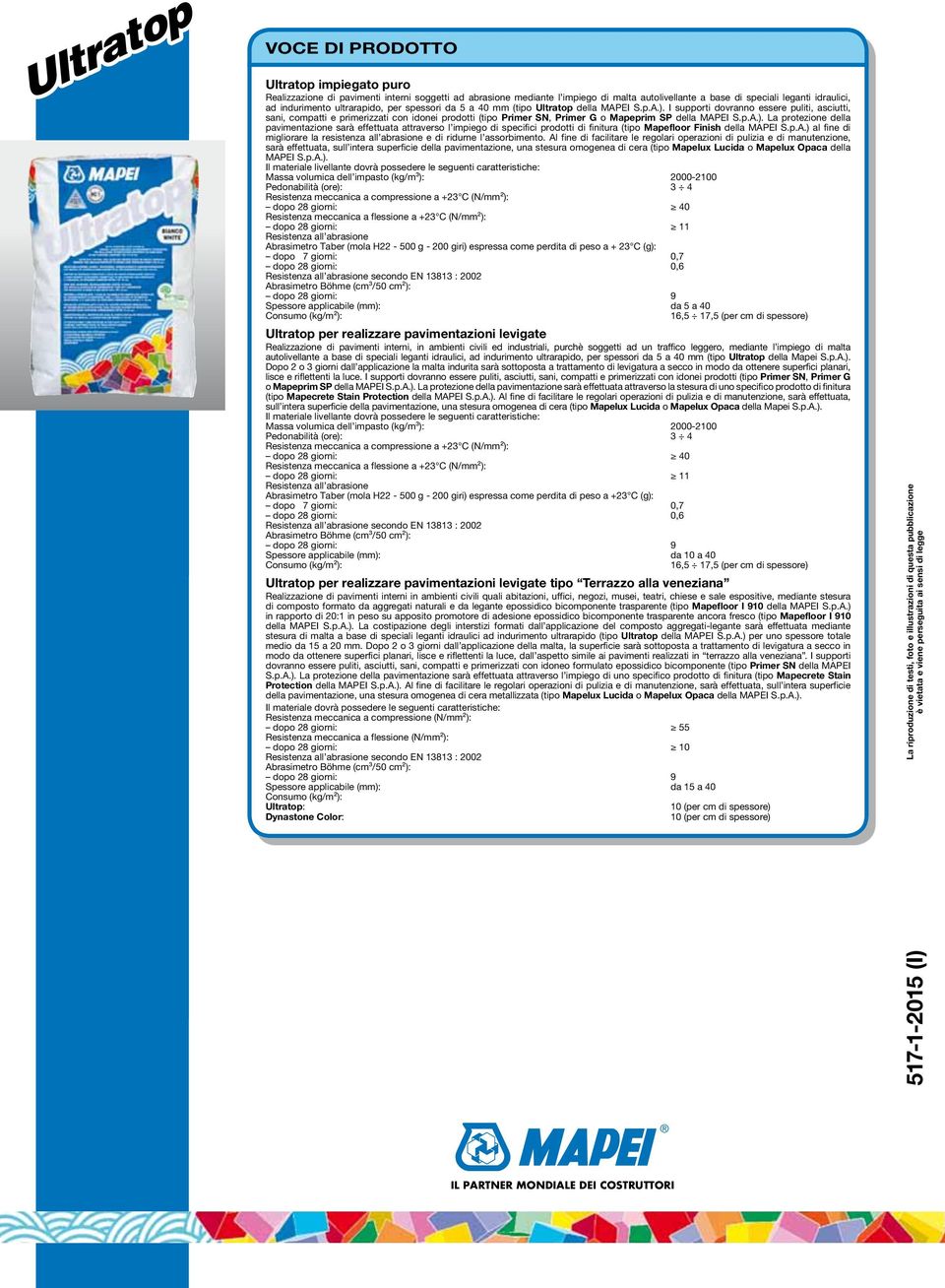 I supporti dovranno essere puliti, asciutti, sani, compatti e primerizzati con idonei prodotti (tipo Primer SN, Primer G o Mapeprim SP della MAPEI S.p.A.).