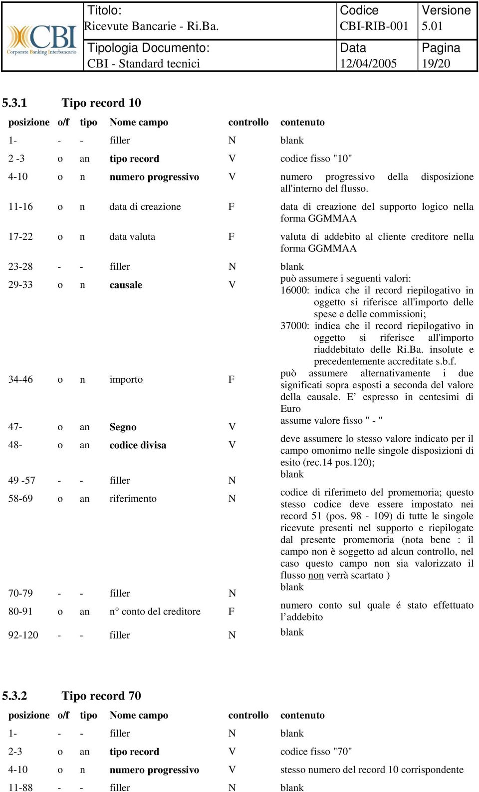 29-33 o n causale V può assumere i seguenti valori: 16000: indica che il record riepilogativo in oggetto si riferisce all'importo delle spese e delle commissioni; 37000: indica che il record