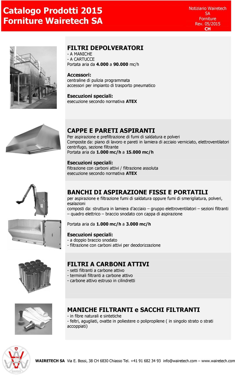 da: piano di lavoro e pareti in lamiera di acciaio verniciato, elettroventilatori centrifugo, sezione filtrante Portata aria da 1.000 mc/h a 15.