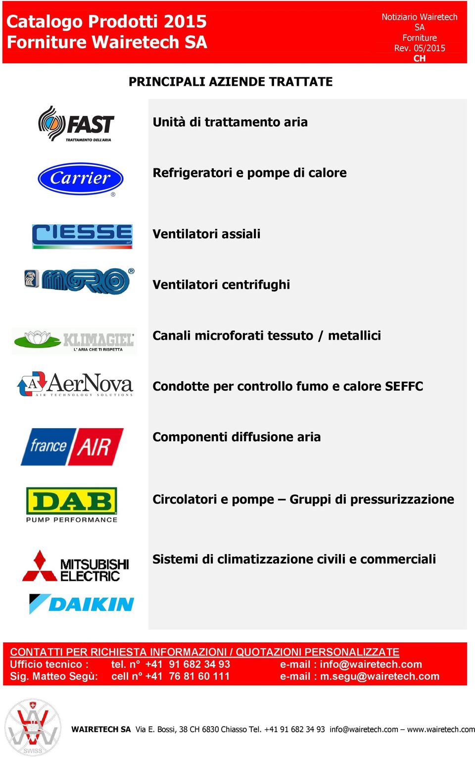 Gruppi di pressurizzazione Sistemi di climatizzazione civili e commerciali CONTATTI PER RIIESTA INFORMAZIONI / QUOTAZIONI
