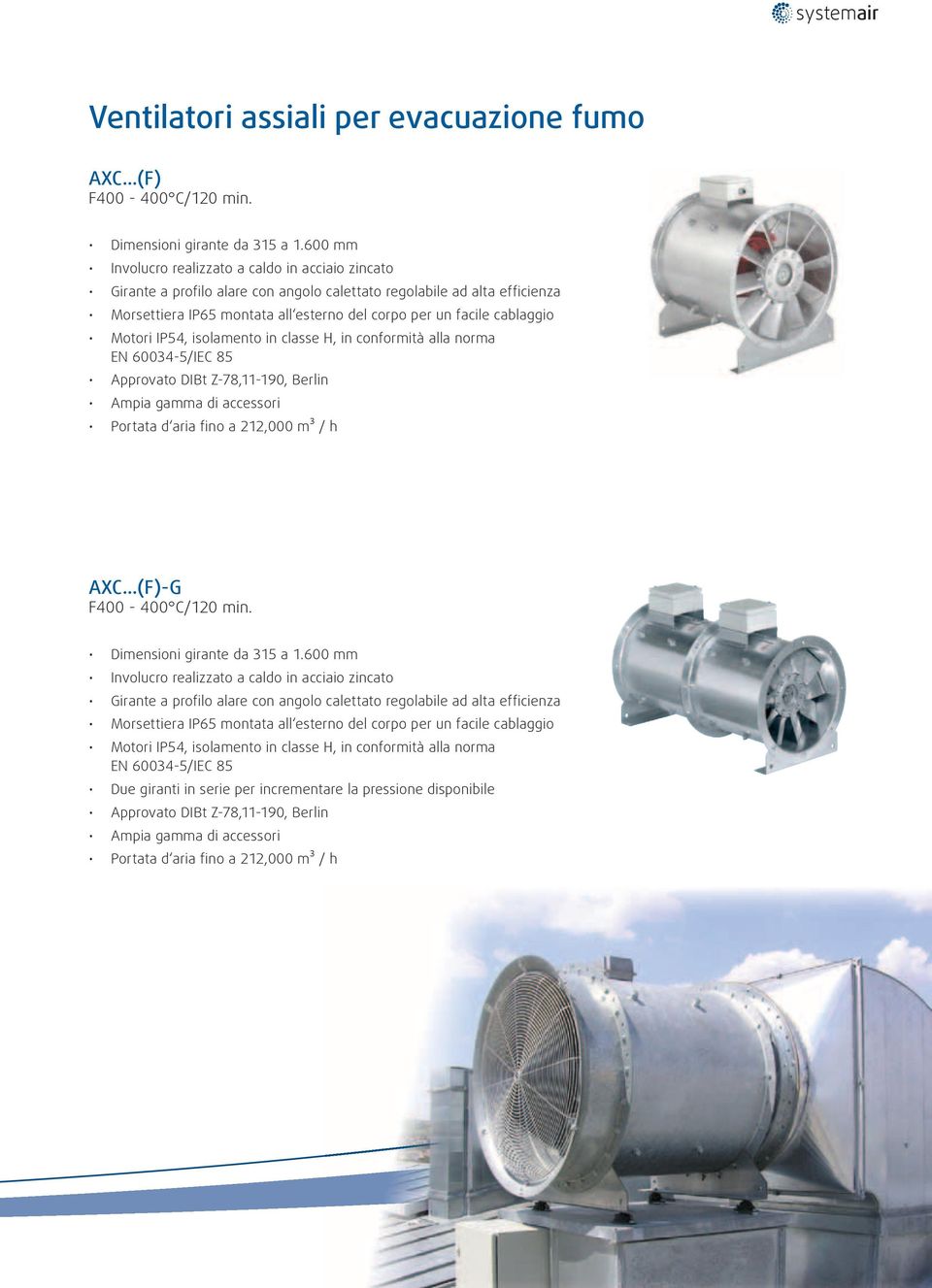 cablaggio Motori IP54, isolamento in classe H, in conformità alla norma EN 60034-5/IEC 85 Approvato DIBt Z-78,11-190, Berlin Portata d aria fino a 212,000 m³ / h AXC...(F)-G F400-400 C/120 min.