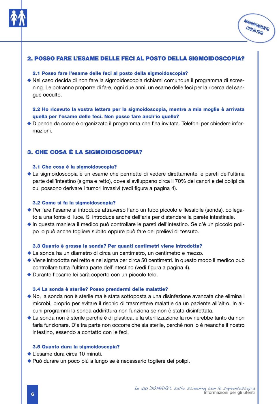 2 Ho ricevuto la vostra lettera per la sigmoidoscopia, mentre a mia moglie è arrivata quella per l esame delle feci. Non posso fare anch io quello?