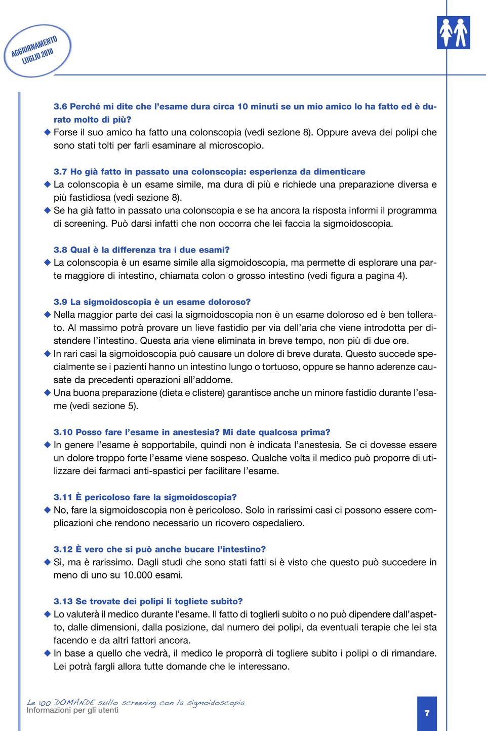 7 Ho già fatto in passato una colonscopia: esperienza da dimenticare La colonscopia è un esame simile, ma dura di più e richiede una preparazione diversa e più fastidiosa (vedi sezione 8).