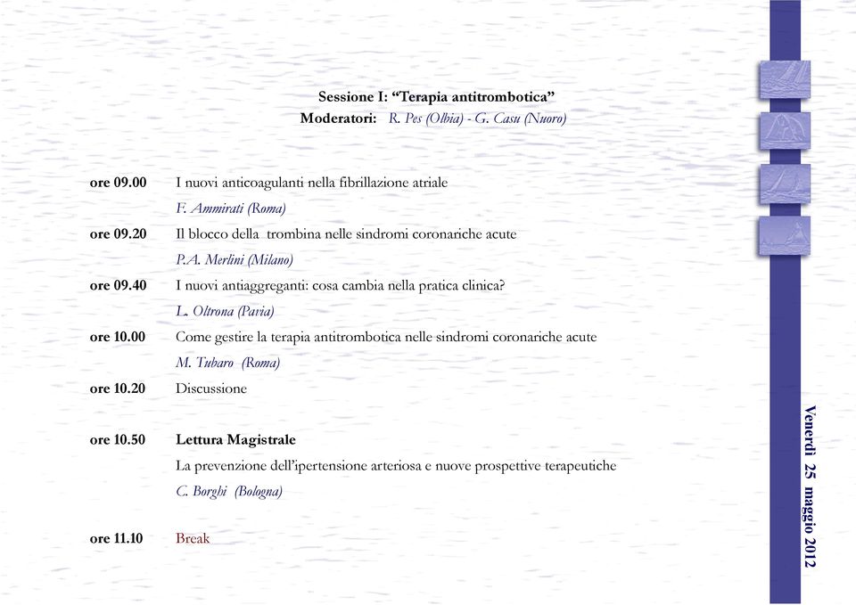 L. Oltrona (Pavia) Come gestire la terapia antitrombotica nelle sindromi coronariche acute M. Tubaro (Roma) Discussione ore 10.