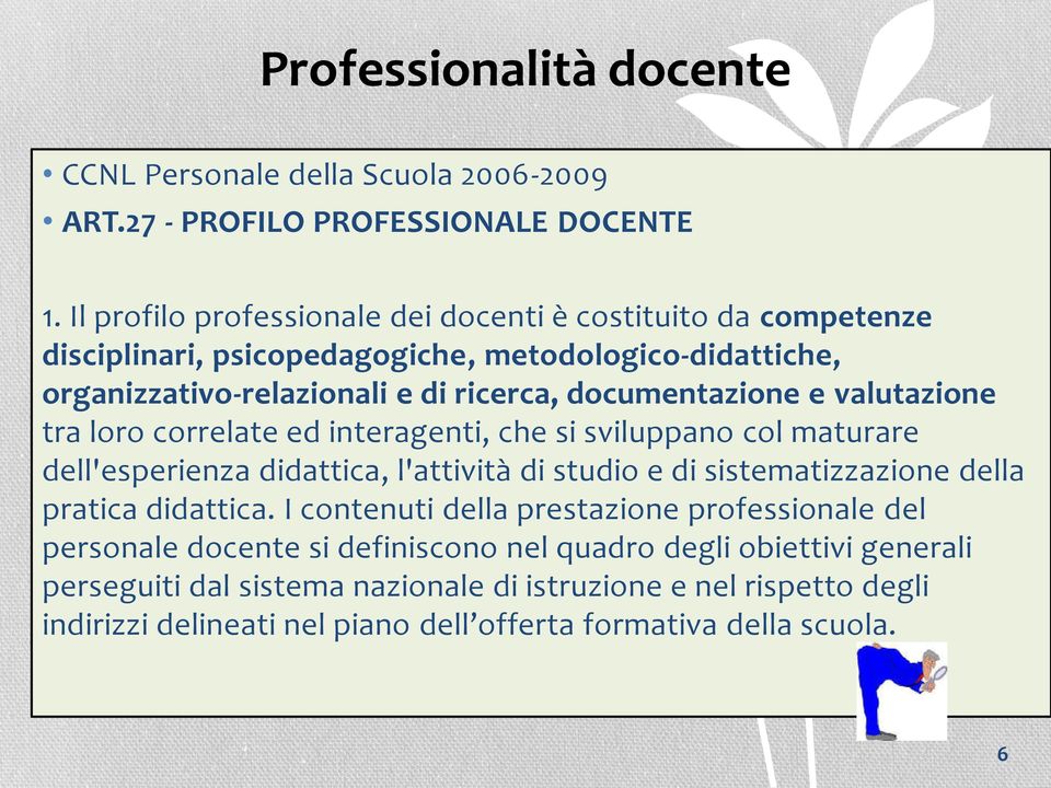 valutazione tra loro correlate ed interagenti, che si sviluppano col maturare dell'esperienza didattica, l'attività di studio e di sistematizzazione della pratica didattica.