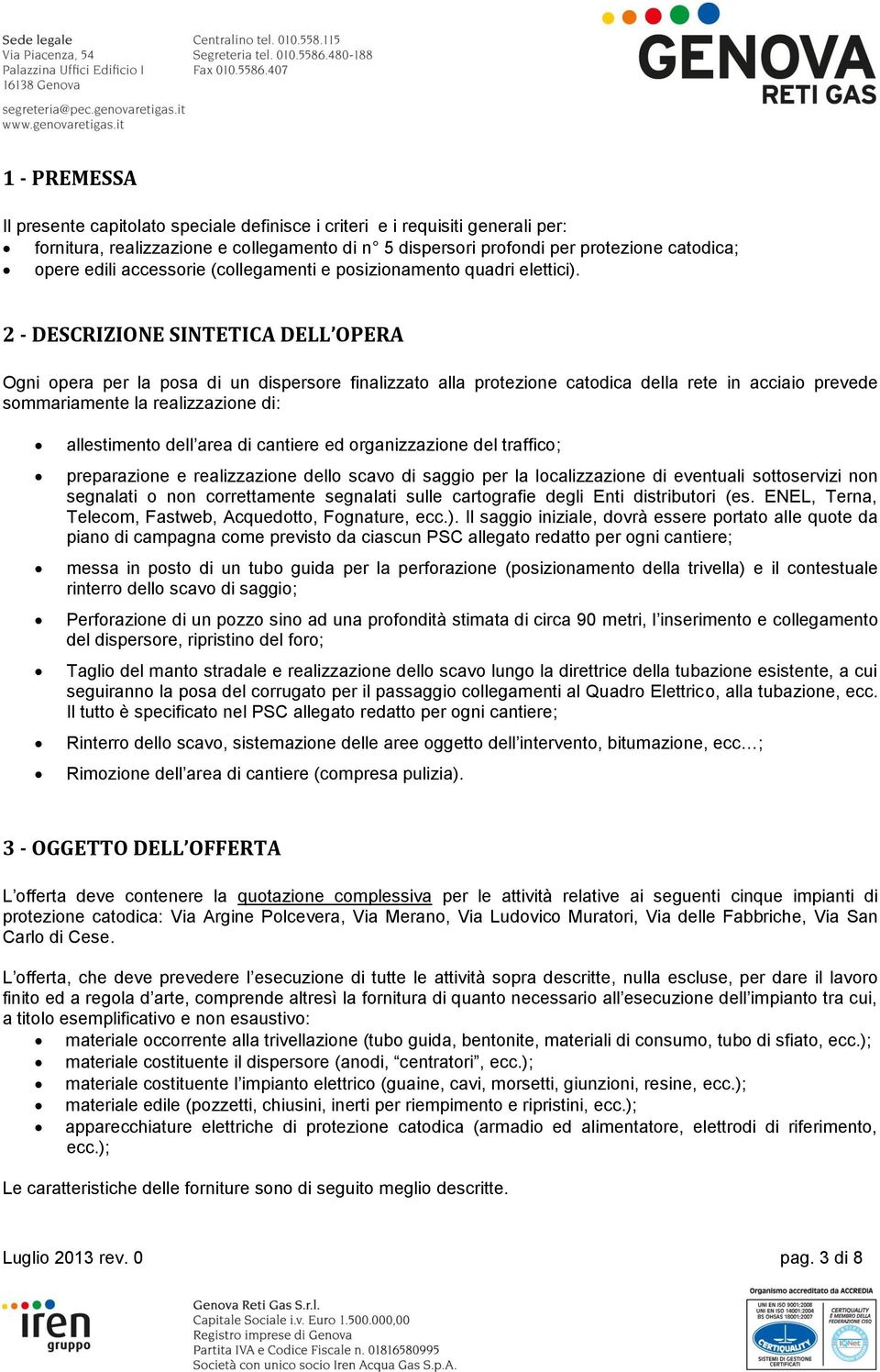 2 - DESCRIZIONE SINTETICA DELL OPERA Ogni opera per la posa di un dispersore finalizzato alla protezione catodica della rete in acciaio prevede sommariamente la realizzazione di: allestimento dell