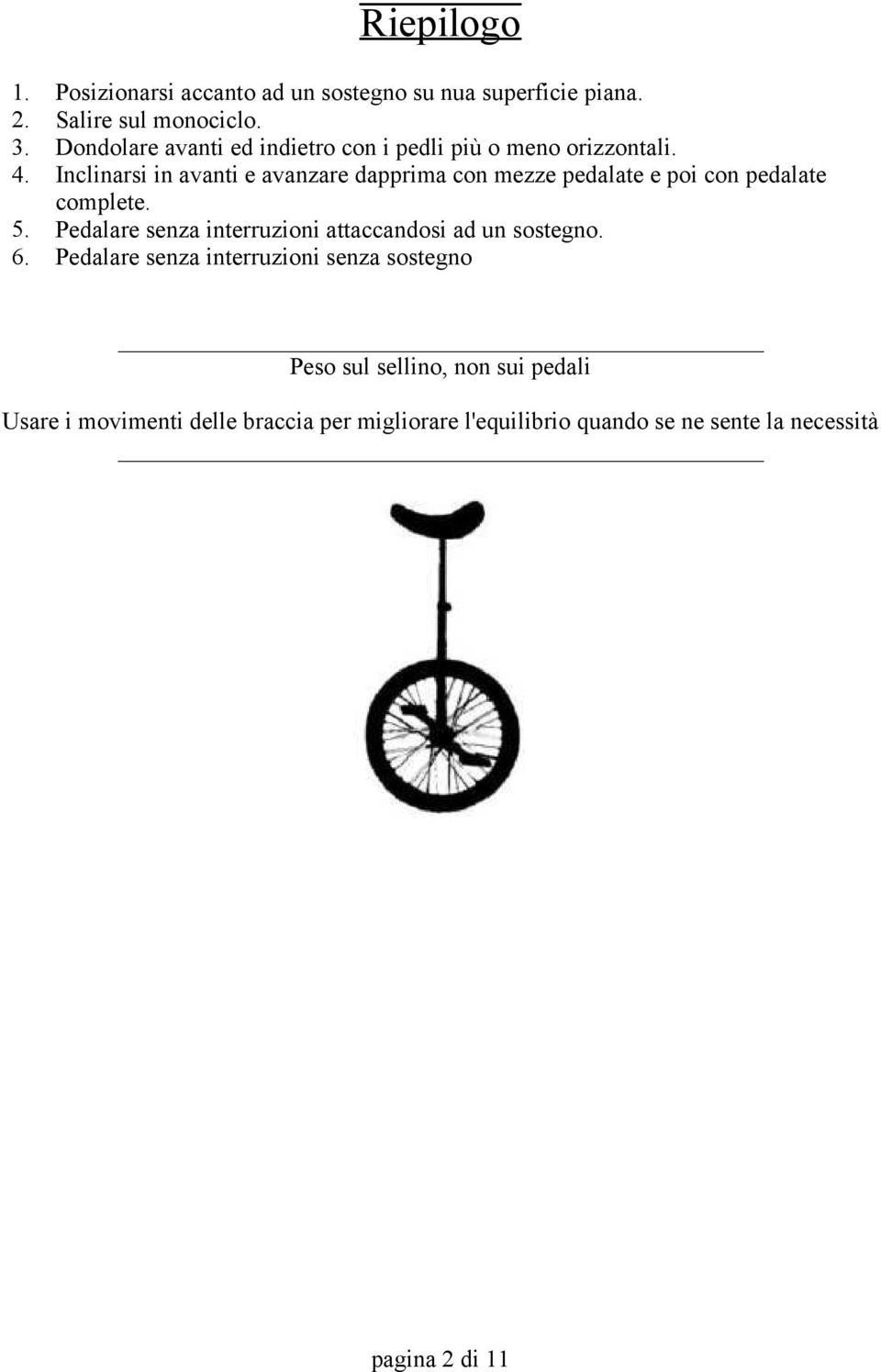 Inclinarsi in avanti e avanzare dapprima con mezze pedalate e poi con pedalate complete. 5.