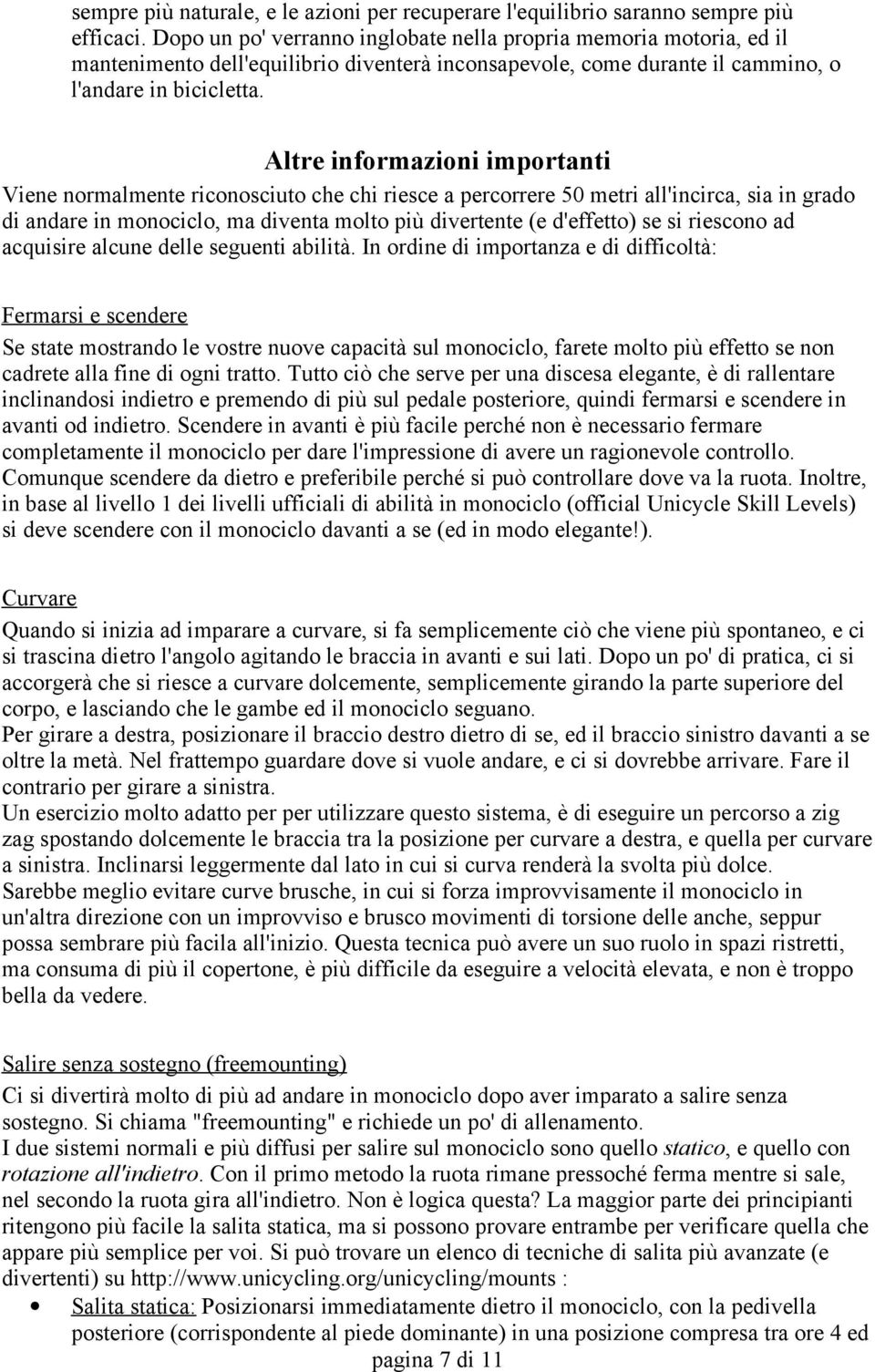 Altre informazioni importanti Viene normalmente riconosciuto che chi riesce a percorrere 50 metri all'incirca, sia in grado di andare in monociclo, ma diventa molto più divertente (e d'effetto) se si