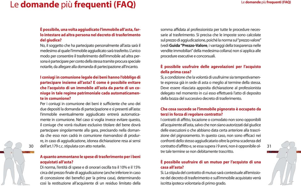 L unico modo per consentire il trasferimento dell immobile ad altra persona è partecipare per conto della stessa tramite procura speciale notarile, da allegare alla domanda di partecipazione all