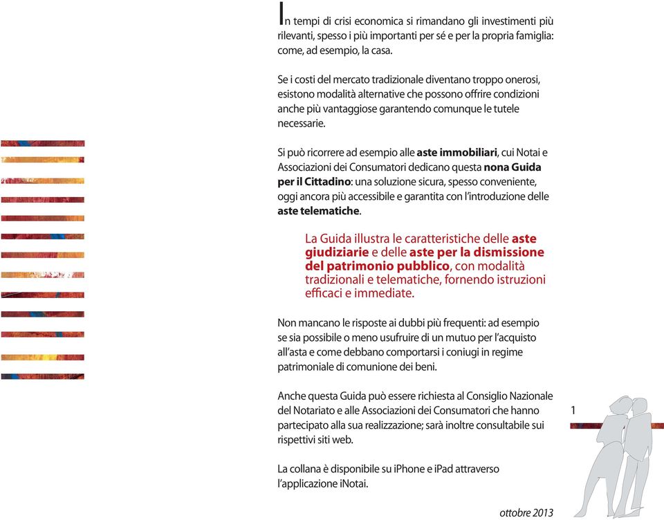 Si può ricorrere ad esempio alle aste immobiliari, cui Notai e Associazioni dei Consumatori dedicano questa nona Guida per il Cittadino: una soluzione sicura, spesso conveniente, oggi ancora più