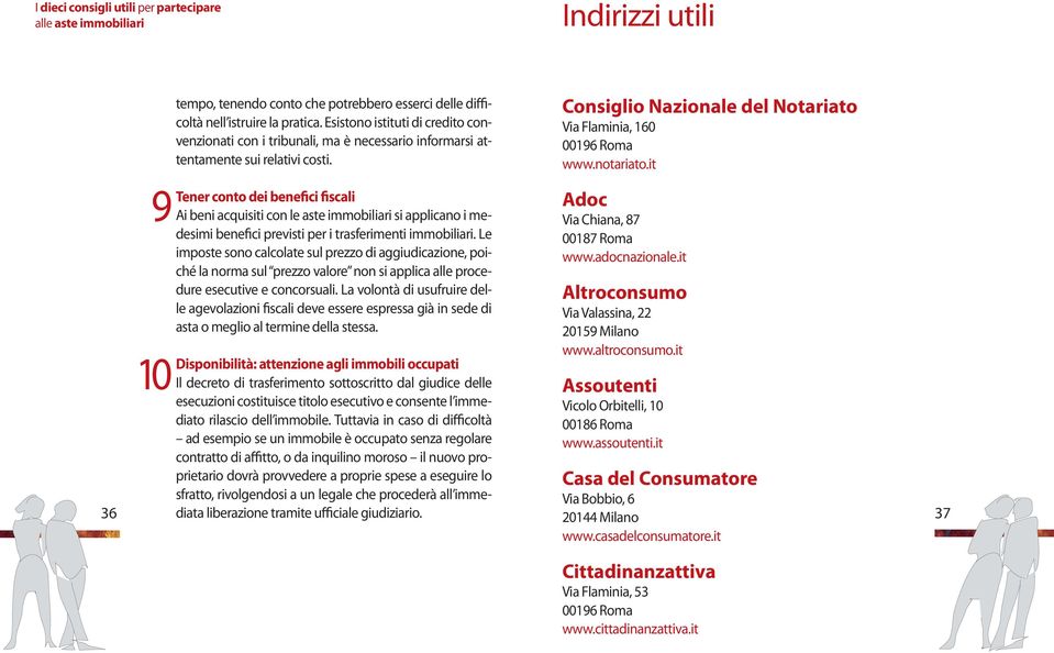 Tener conto dei benefici fiscali Ai beni acquisiti con le aste immobiliari si applicano i medesimi benefici previsti per i trasferimenti immobiliari.