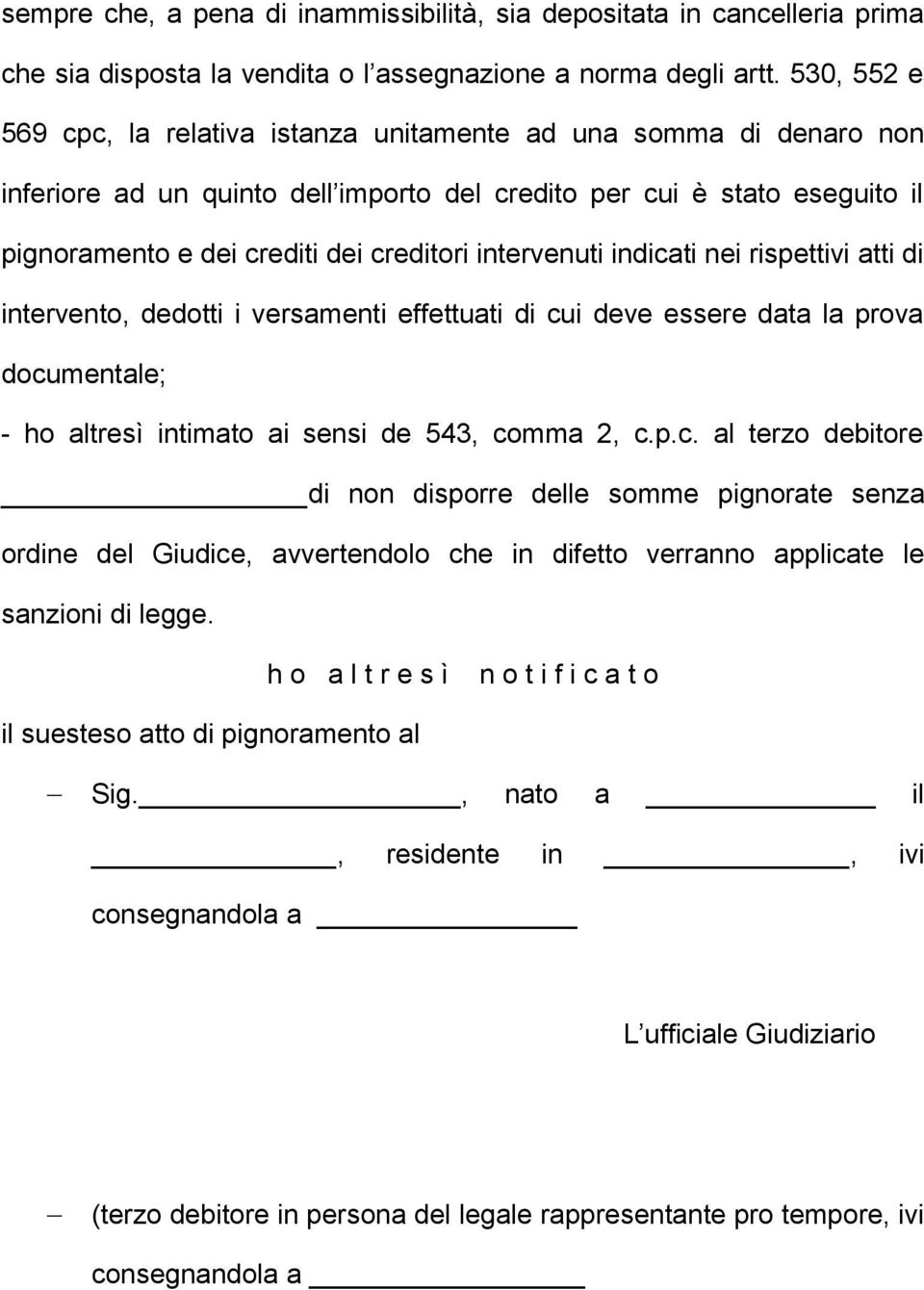 intervenuti indicati nei rispettivi atti di intervento, dedotti i versamenti effettuati di cui deve essere data la prova documentale; - ho altresì intimato ai sensi de 543, comma 2, c.p.c. al terzo debitore di non disporre delle somme pignorate senza ordine del Giudice, avvertendolo che in difetto verranno applicate le sanzioni di legge.