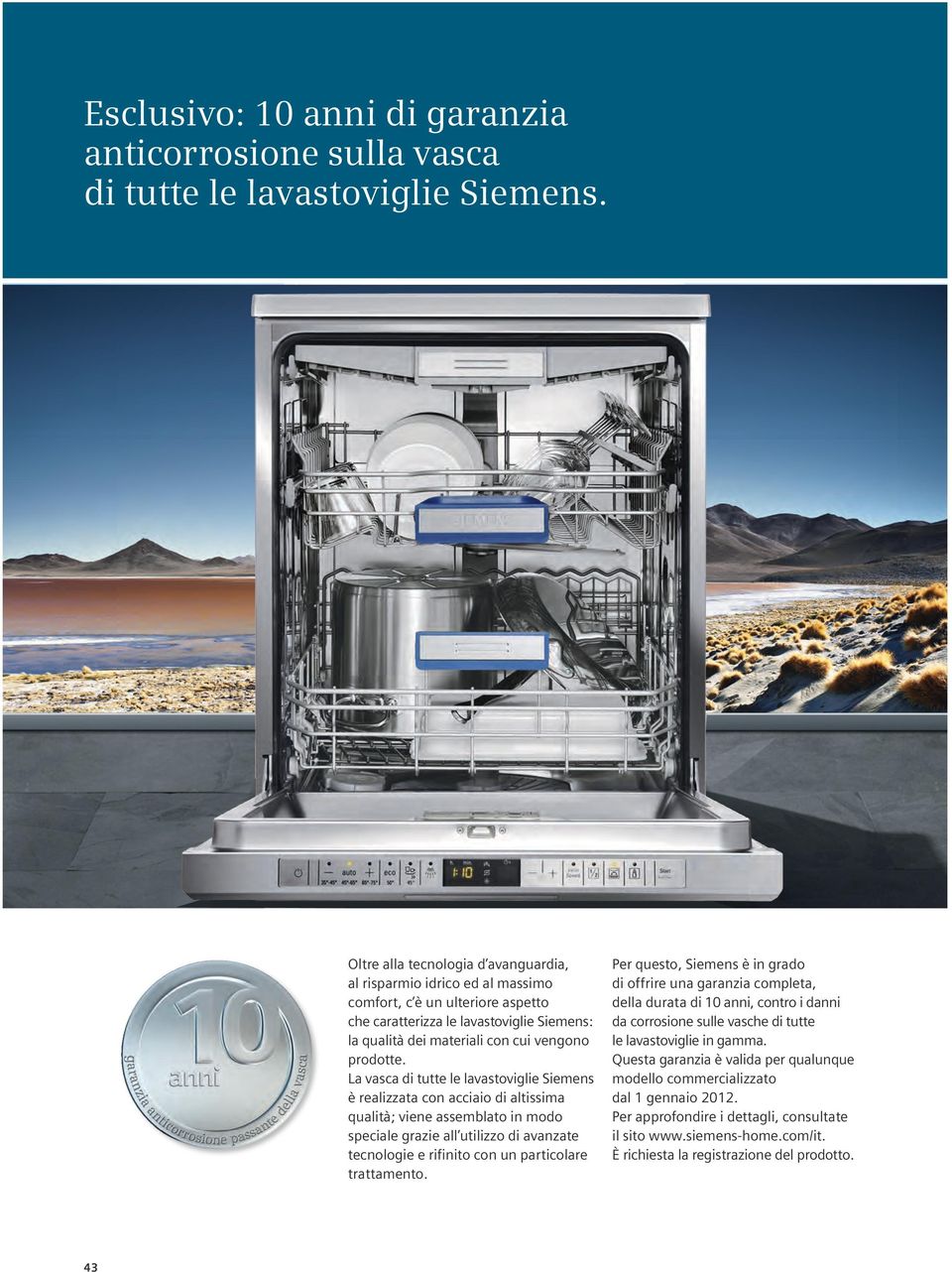 La vasca di tutte le lavastoviglie Siemens è realizzata con acciaio di altissima qualità; viene assemblato in modo speciale grazie all utilizzo di avanzate tecnologie e rifinito con un particolare