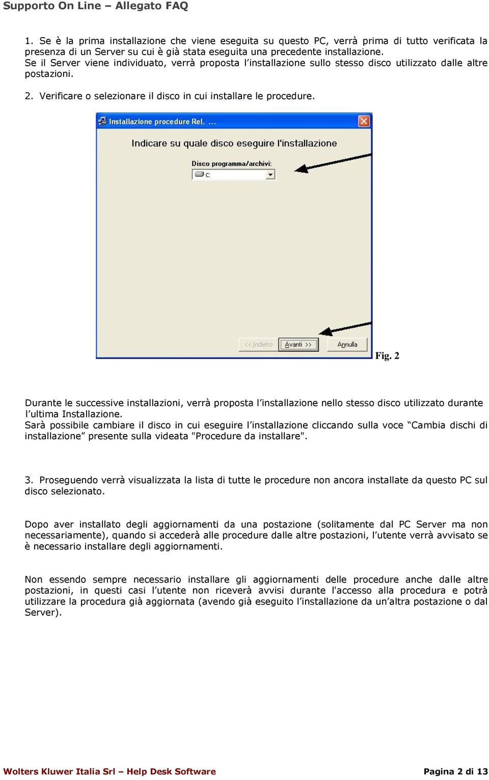 2 Durante le successive installazioni, verrà proposta l installazione nello stesso disco utilizzato durante l ultima Installazione.