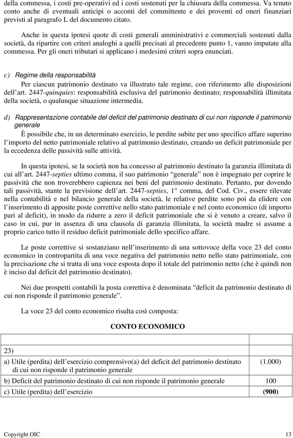 Anche in questa ipotesi quote di costi generali amministrativi e commerciali sostenuti dalla società, da ripartire con criteri analoghi a quelli precisati al precedente punto 1, vanno imputate alla