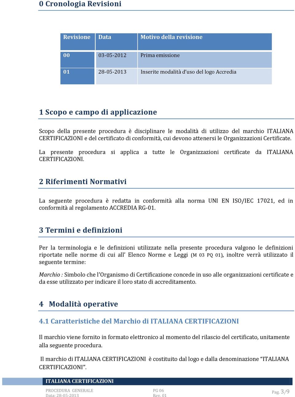 La presente procedura si applica a tutte le Organizzazioni certificate da ITALIANA CERTIFICAZIONI.