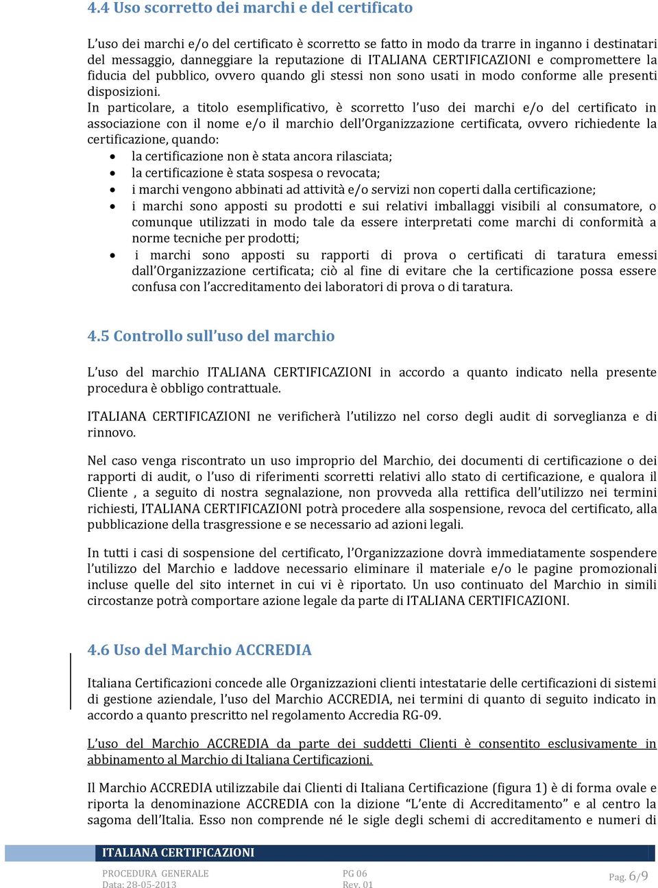 In particolare, a titolo esemplificativo, è scorretto l uso dei marchi e/o del certificato in associazione con il nome e/o il marchio dell Organizzazione certificata, ovvero richiedente la