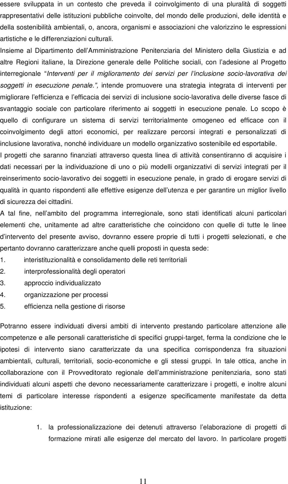 Insieme al Dipartimento dell Amministrazione Penitenziaria del Ministero della Giustizia e ad altre Regioni italiane, la Direzione generale delle Politiche sociali, con l adesione al Progetto