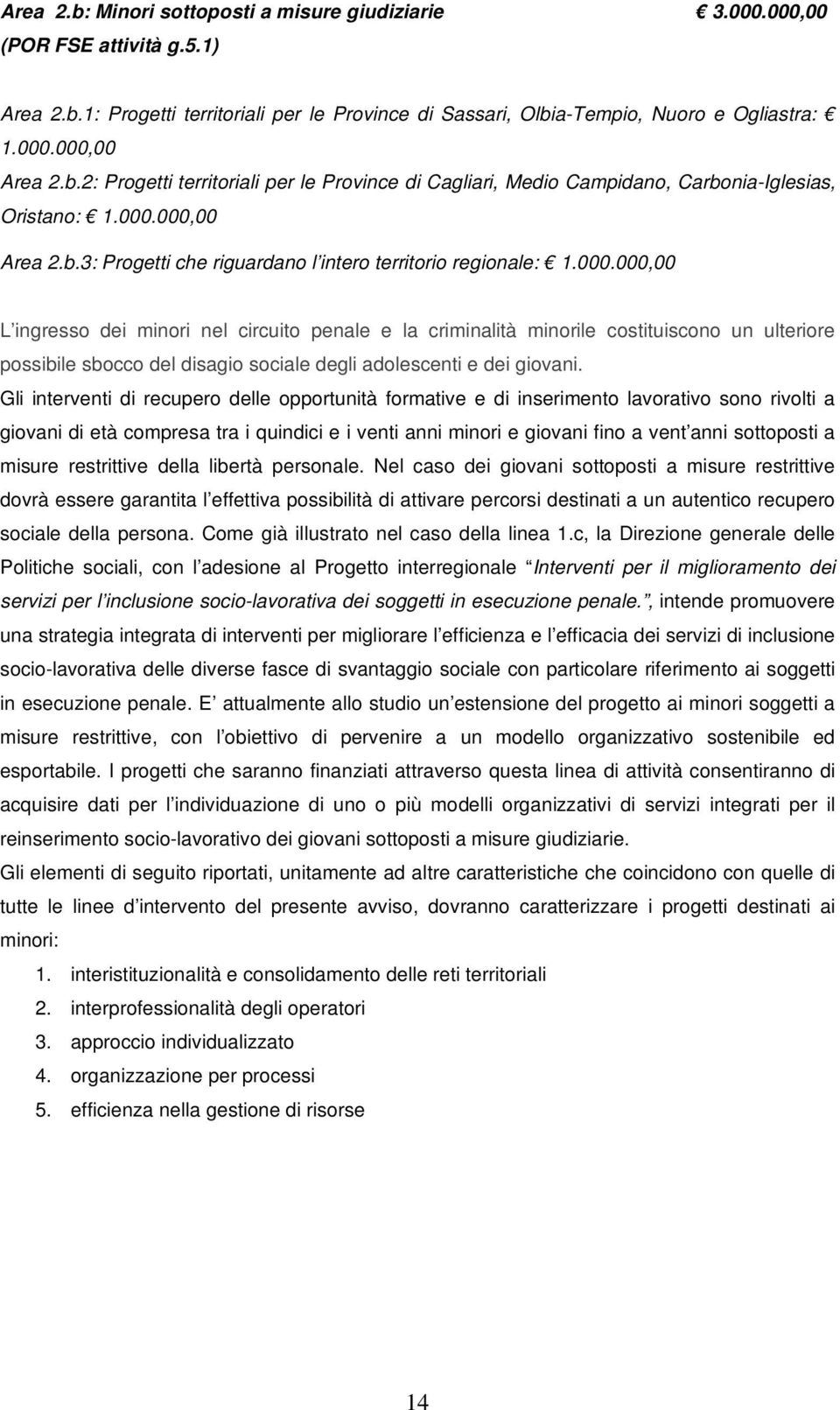 000,00 Area 2.b.3: Progetti che riguardano l intero territorio regionale: 1.000.000,00 L ingresso dei minori nel circuito penale e la criminalità minorile costituiscono un ulteriore possibile sbocco del disagio sociale degli adolescenti e dei giovani.